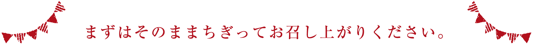 まずはそのままちぎってお召し上がりください。